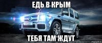 едь в крым тебя там ждут