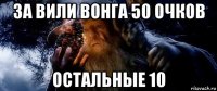 за вили вонга 50 очков остальные 10