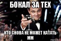 бокал за тех кто снова не может катать мм