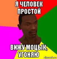 я человек простой вижу моцык, угоняю
