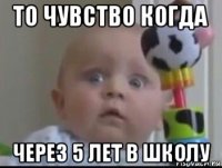 то чувство когда через 5 лет в школу