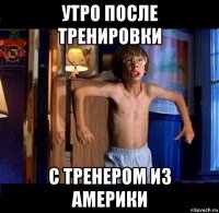 утро после тренировки с тренером из америки
