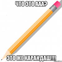 что это ааа? это же карандаш!!!