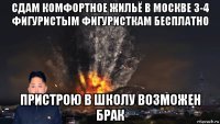 сдам комфортное жильё в москве 3-4 фигуристым фигуристкам бесплатно пристрою в школу возможен брак