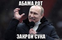 абама рот закрой сука