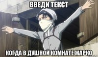 введи текст когда в душной комнате жарко