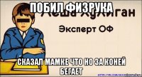 побил физрука сказал мамке что но за коней бегает
