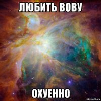 любить вову охуенно