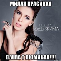 милая красивая elvira t люмибая!!!!
