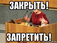 закрыть! запретить!