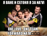я ване и сегоня я за na'vi one love , one team . forward na'vi☝☝☝