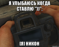я улыбаюсь когда ставлю "))". [я] никон