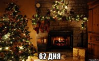  62 дня