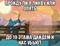 пройду ли я ликву или опять до 19 этажа дайдём и нас убьют