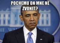 pochemu on mne ne zvonit? 