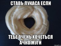 ставь лукаса если тебе очень хочеться ачко муги