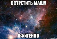 встретить машу офигенно