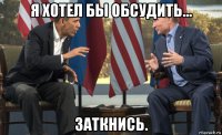 я хотел бы обсудить... заткнись.