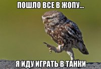 пошло все в жопу... я иду играть в танки