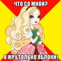 что со мной? я жру только яблоки!