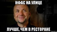 кфас на улице лучше, чем в ресторане