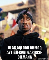  ular aqldan ahmoq aytish kabi gapirish qilmang