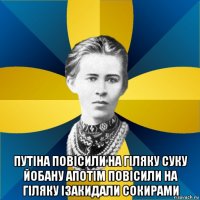  путіна повісили на гіляку суку йобану апотім повісили на гіляку ізакидали сокирами