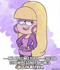  — яка красива пара, — сказав сергій, роздивляючись цицьки марини.