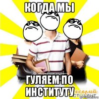 когда мы гуляем по институту