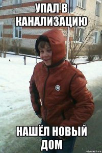 упал в канализацию нашёл новый дом