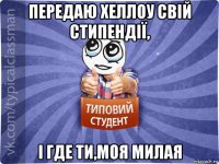передаю хеллоу свій стипендії, і где ти,моя милая