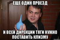 еще один проезд и всей дирекции тяги нужно поставить клизму