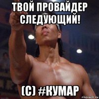 твой провайдер следующий! (с) #кумар