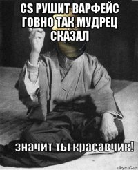 cs рушит варфейс говно так мудрец сказал 