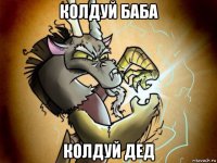 колдуй баба колдуй дед