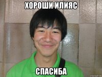 хороши илияс спасиба
