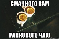 смачного вам ранкового чаю