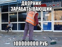 дворник зарабатывающий 100000000 руб.