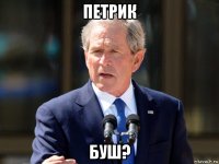 петрик буш?