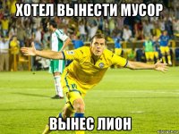 хотел вынести мусор вынес лион