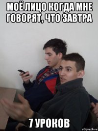 моё лицо когда мне говорят, что завтра 7 уроков