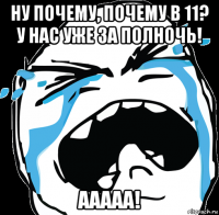 ну почему, почему в 11? у нас уже за полночь! ааааа!