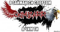 я займаюси спортом а чим ти