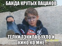 банда крутых пацанов тёлки тэкила бухло и кино ко мне