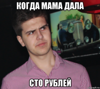 когда мама дала сто рублей