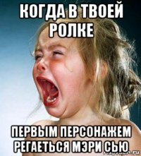 когда в твоей ролке первым персонажем регаеться мэри сью