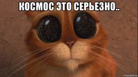 космос это серьезно.. 