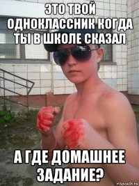 это твой одноклассник когда ты в школе сказал а где домашнее задание?