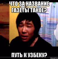 что за название газеты такое? путь к узбеку?