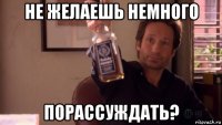 не желаешь немного порассуждать?